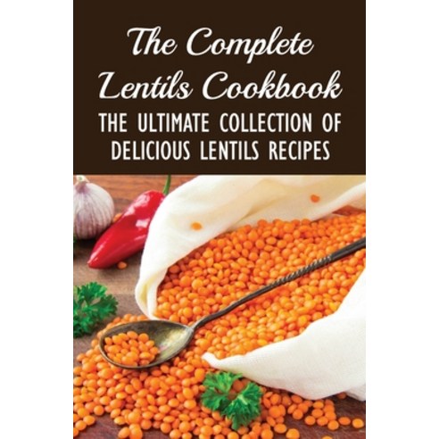 (영문도서) The Complete Lentils Cookbook: The Ultimate Collection Of Delicious Lentils Recipes: Simple H... Paperback, Independently Published, English, 9798531873736