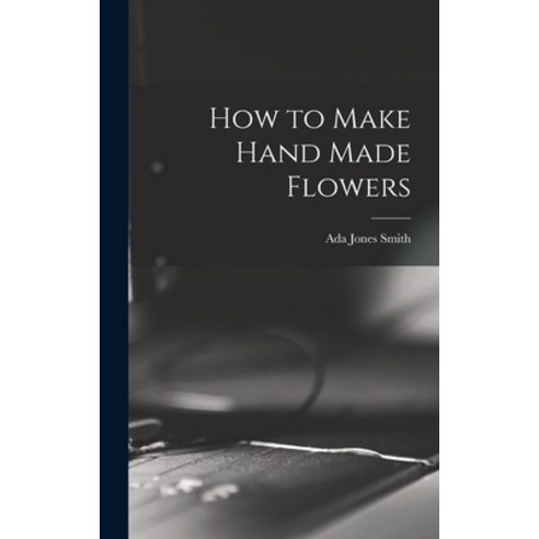 (영문도서) How to Make Hand Made Flowers Hardcover, Legare Street Press, English, 9781017666137