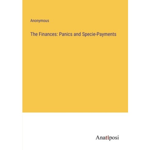 (영문도서) The Finances: Panics and Specie-Payments Paperback, Anatiposi Verlag, English, 9783382502928