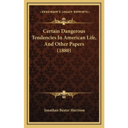 Certain Dangerous Tendencies In American Life And Other Papers (1880) Hardcover, Kessinger Publishing