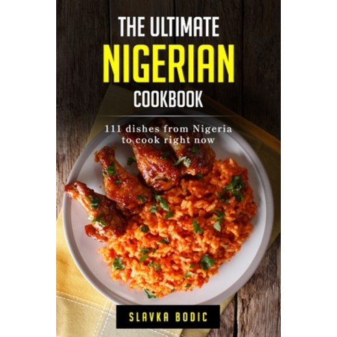 (영문도서) The Ultimate Nigerian Cookbook: 111 Dishes From Nigeria To Cook Right Now Paperback, Independently Published, English, 9798875740060