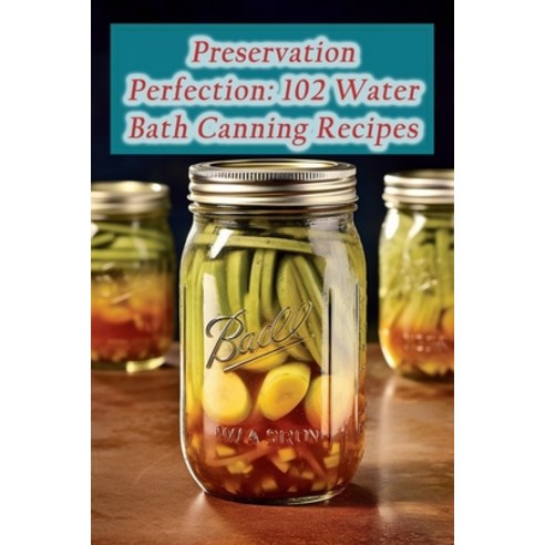 (영문도서) Preservation Perfection: 102 Water Bath Canning Recipes Paperback, Independently Published, English, 9798865105619