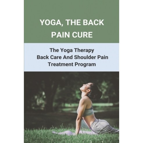 Yoga The Back Pain Cure: The Yoga Therapy Back Care And Shoulder Pain Treatment Program: Yoga For L... Paperback, Independently Published, English, 9798731059329