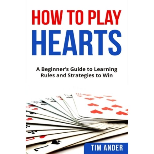 (영문도서) How To Play Hearts: A Beginner''s Guide to Learning Rules and Strategies to Win Paperback, Independently Published, English, 9781980999782