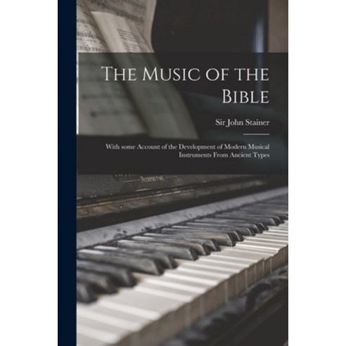 (영문도서) The Music of the Bible: With Some Account of the Development of Modern Musical Instruments Fr... Paperback, Legare Street Press, English, 9781013687235