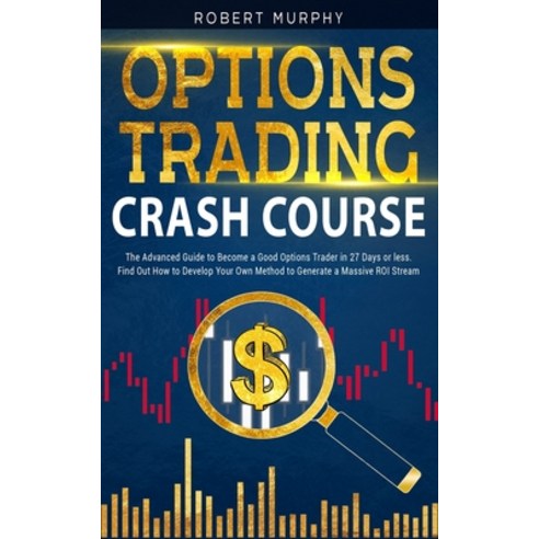 Options Trading Crash Course: The Advanced Guide to Become a Good Options Trader in 27 Days or less.... Paperback, Independently Published