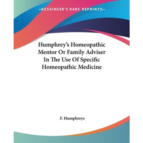 (영문도서) Humphrey''s Homeopathic Mentor Or Family Adviser In The Use Of Specific Homeopathic Medicine Paperback, Kessinger Publishing, English, 9781432508401