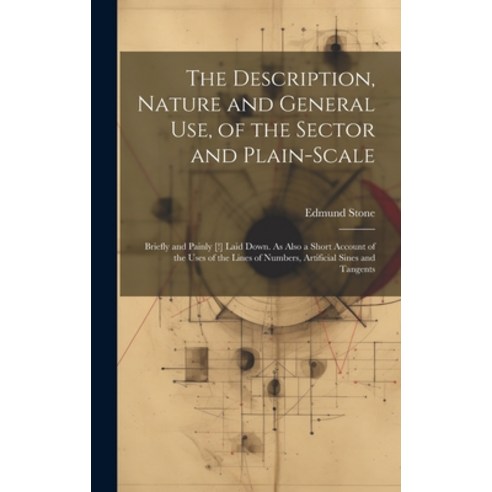 (영문도서) The Description Nature and General Use of the Sector and Plain-Scale: Briefly and Painly [!... Hardcover, Legare Street Press, English, 9781020667770