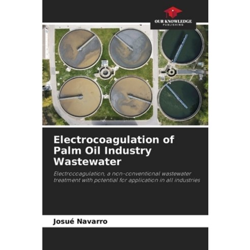 (영문도서) Electrocoagulation of Palm Oil Industry Wastewater Paperback, Our Knowledge Publishing, English, 9786207300037