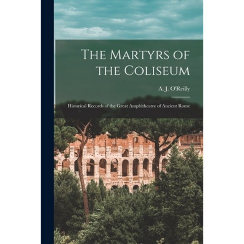 (영문도서) The Martyrs of the Coliseum [microform]: Historical Records of the Great Amphitheatre of Anci... Paperback, Legare Street Press, English, 9781014344328