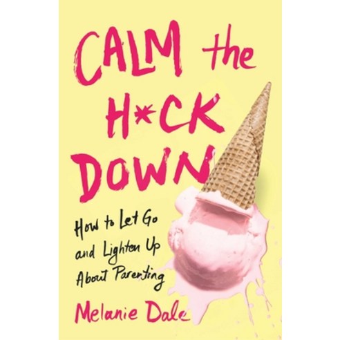 Calm the H*ck Down: How to Let Go and Lighten Up about Parenting Paperback, Atria Books