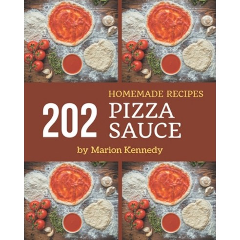 202 Homemade Pizza Sauce Recipes: Pizza Sauce Cookbook - Where Passion for Cooking Begins Paperback, Independently Published, English, 9798576331857