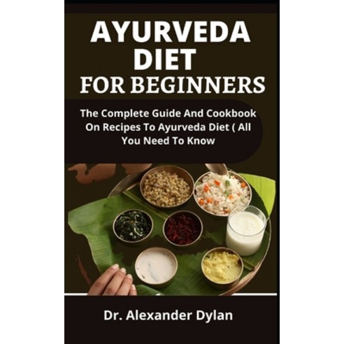 (영문도서) Ayurveda Diet For Beginners: The Complete Guide And Cookbook On Recipes To Ayurvedic Diet (Al... Paperback, Independently Published, English, 9798537844822