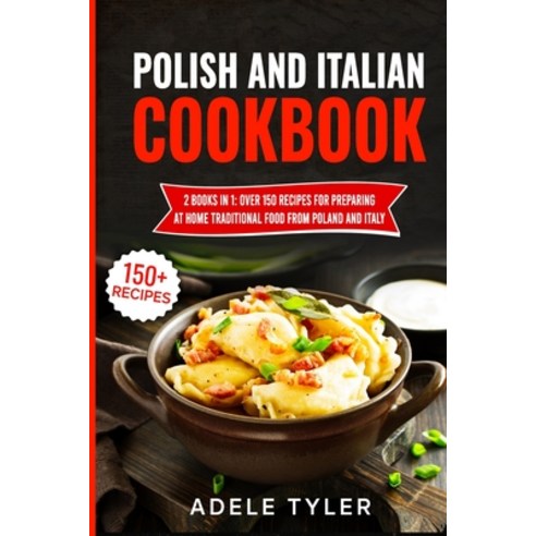 Polish And Italian Cookbook: 2 Books In 1: Over 150 Recipes For Preparing At Home Traditional Food F... Paperback, Independently Published, English, 9798730345706