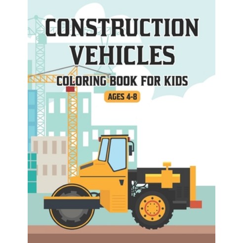 Construction Vehicles Coloring Book for Kids Ages 4-8: A Fun Activity Coloring Book for Kids Filled ... Paperback, Independently Published, English, 9798594487475