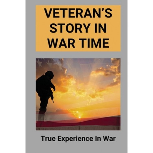(영문도서) Veteran''s Story In War Time: True Experience In War: Story On Soldiers Paperback, Independently Published, English, 9798512569719