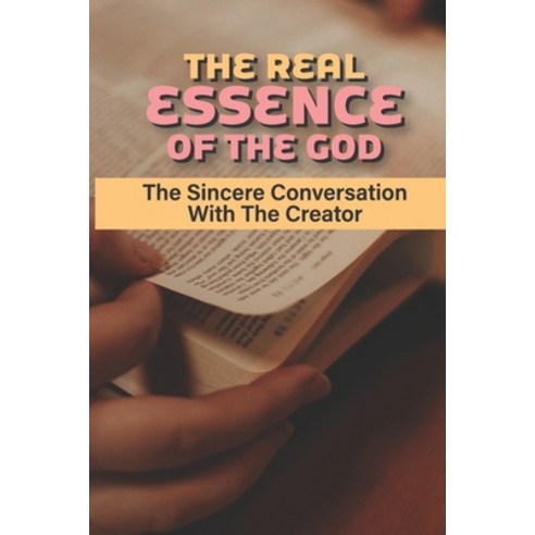 (영문도서) The Real Essence Of The God: The Sincere Conversation With The Creator: The Invisible God Paperback, Independently Published, English, 9798536928790