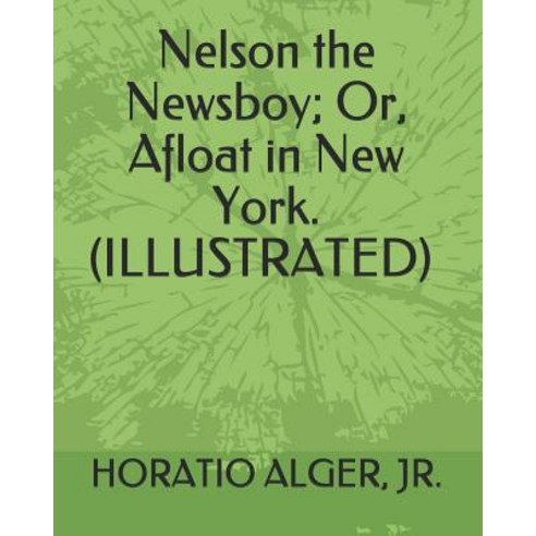 Nelson the Newsboy; Or Afloat in New York.: (illustrated) Paperback, Independently Published