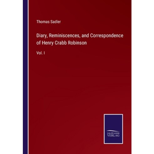 (영문도서) Diary Reminiscences and Correspondence of Henry Crabb Robinson: Vol. I Paperback, Salzwasser-Verlag, English, 9783375046385