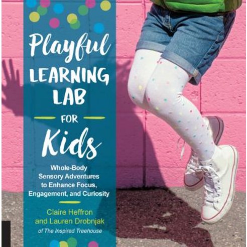 Playful Learning Lab for Kids: Whole-Body Sensory Adventures to Enhance Focus Engagement and Curio... Paperback, Quarry Books, English, 9781631595561