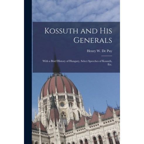 (영문도서) Kossuth and His Generals: With a Brief History of Hungary Select Speeches of Kossuth Etc. Paperback, Legare Street Press, English, 9781014328410