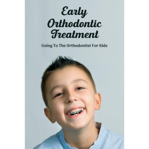 (영문도서) Early Orthodontic Treatment: Going To The Orthodontist For Kids: Funding For Orthodontic Trea... Paperback, Independently Published, English, 9798500873309
