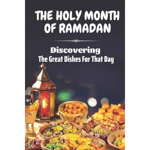 (영문도서) The Holy Month Of Ramadan: Discovering The Great Dishes For That Day: Ramadan Menu Planner Paperback, Independently Published, English, 9798467364971