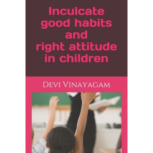 Inculcate good habits and right attitude in children Paperback, Independently Published, English, 9798550954331