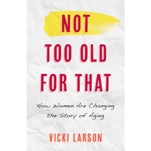 (영문도서) Not Too Old for That: How Women Are Changing the Story of Aging Hardcover, Rowman & Littlefield Publis..., English, 9781538155615