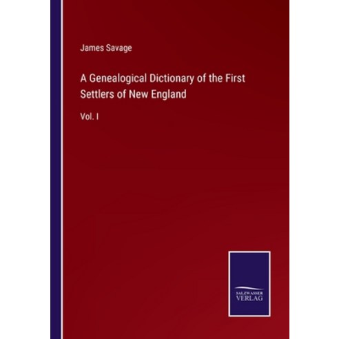 (영문도서) A Genealogical Dictionary of the First Settlers of New England: Vol. I Paperback, Salzwasser-Verlag, English, 9783375102142