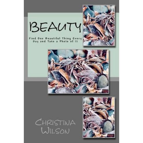 (영문도서) Beauty: Find One Beautiful Thing Every Day and Take a Photo of It Paperback, Createspace Independent Pub..., English, 9781720565390