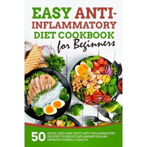 Easy Anti-inflammatory Diet Cookbook for Beginners: 50 Quick Easy and Tasty Anti-Inflammatory Recip... Paperback, Independently Published, English, 9798569026739