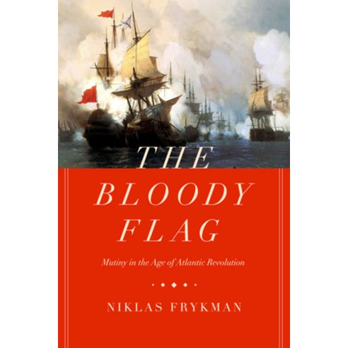The Bloody Flag Volume 30: Mutiny in the Age of Atlantic Revolution Hardcover, University of California Press