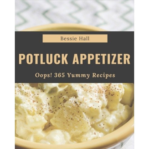 Oops! 365 Yummy Potluck Appetizer Recipes: A Yummy Potluck Appetizer Cookbook for All Generation Paperback, Independently Published
