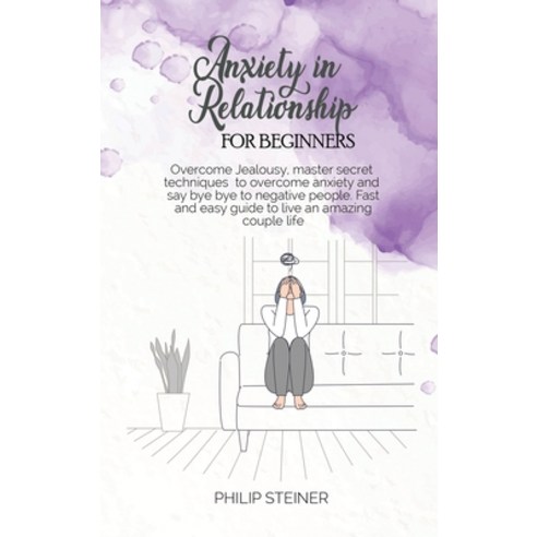 (영문도서) Anxiety In Relationship For Beginners: Overcome Jealousy master secret techniques to overcom... Hardcover, Philip Steiner, English, 9781801642934