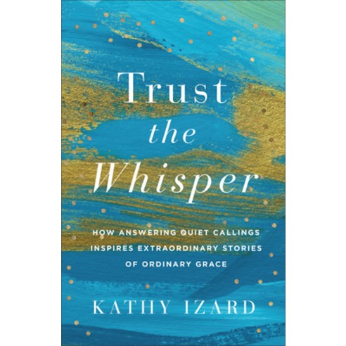 (영문도서) Trust the Whisper: How Answering Quiet Callings Inspires Extraordinary Stories of Ordinary Grace Paperback, Baker Books, English, 9781540904140