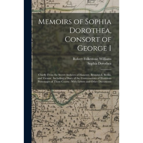 (영문도서) Memoirs of Sophia Dorothea Consort of George I: Chiefly From the Secret Archives of Hanover ... Paperback, Legare Street Press, English, 9781016157254