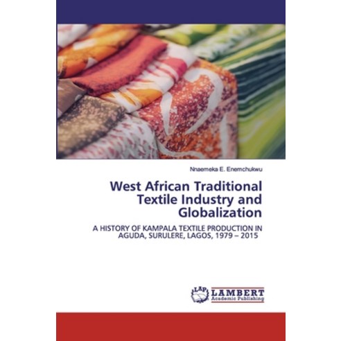 West African Traditional Textile Industry and Globalization Paperback, LAP Lambert Academic Publishing