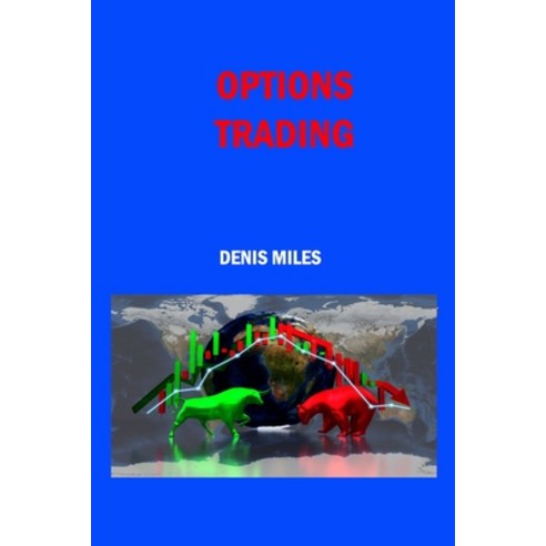 (영문도서) Options Trading: How to Trade and Make Money with Options Trading Trough a Beginner''s Guide t... Paperback, Denis Miles, English, 9781806151646