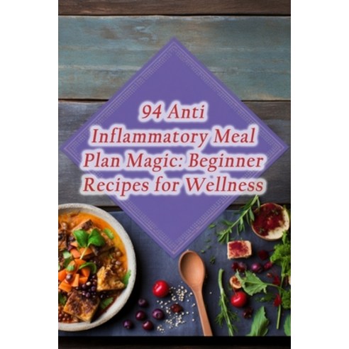 (영문도서) 94 Anti-Inflammatory Meal Plan Magic: Beginner Recipes for Wellness Paperback, Independently Published, English, 9798857383636
