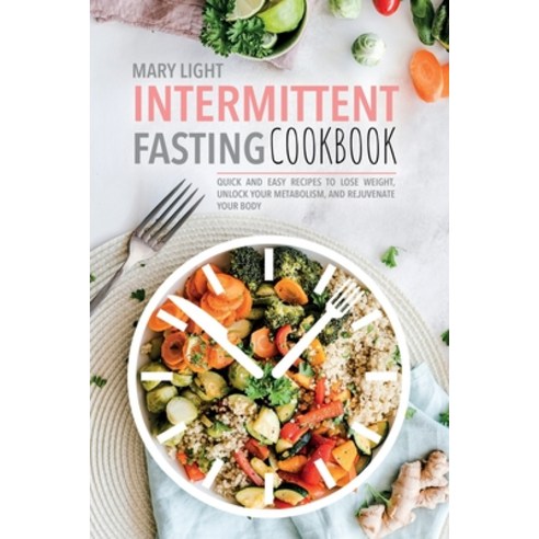 (영문도서) Intermittent Fasting Cookbook: Quick and Easy Recipes to Lose Weight Unlock Your Metabolism ... Paperback, Mary Light, English, 9781803018720