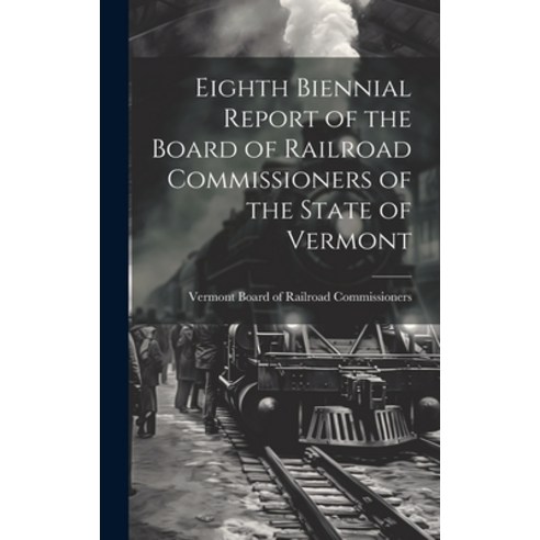 (영문도서) Eighth Biennial Report of the Board of Railroad Commissioners of the State of Vermont Hardcover, Legare Street Press, English, 9781019820162