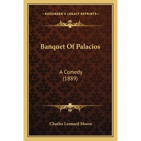 Banquet Of Palacios: A Comedy (1889) Paperback, Kessinger Publishing