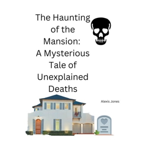 (영문도서) The Haunting of the Mansion: A Mysterious Tale of Unexplained Deaths Paperback, Alexis Jones, English, 9798215621127