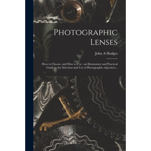 (영문도서) Photographic Lenses: How to Choose and How to Use; an Elementary and Practical Guide to the ... Paperback, Legare Street Press, English, 9781014715807