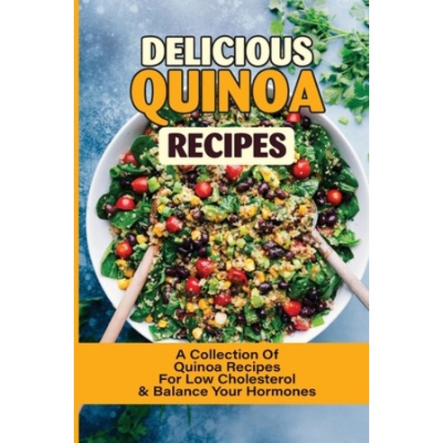 (영문도서) Delicious Quinoa Recipes: A Collection Of Quinoa Recipes For Low Cholesterol & Balance Your H... Paperback, Independently Published, English, 9798532446373