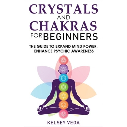 (영문도서) Crystals and Chakras for Beginners: The Guide to Expand Mind Power Enhance Psychic Awareness... Paperback, Kelsey Vega, English, 9781804316832