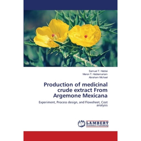 Production of medicinal crude extract From Argemone Mexicana Paperback, LAP Lambert Academic Publis..., English, 9786139836598