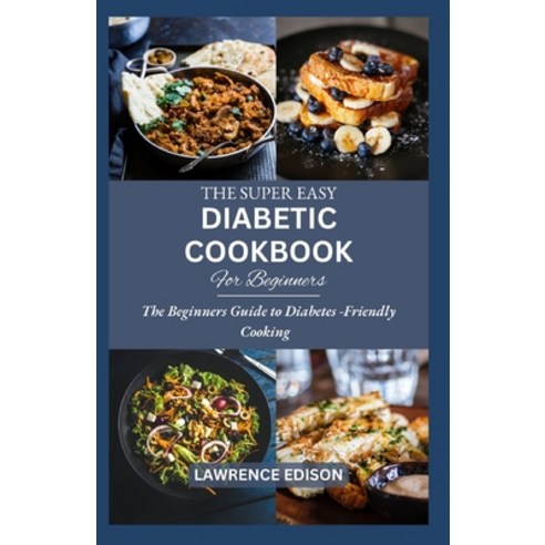 (영문도서) The Super Easy Diabetic Cookbook for Beginners: A beginner''s guide to diabetes friendly cooking Paperback, Independently Published, English, 9798854663069