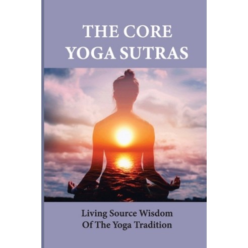 (영문도서) The Core Yoga Sutras: Living Source Wisdom Of The Yoga Tradition: Yoga Sutras For Dummies Paperback, Independently Published, English, 9798518087729